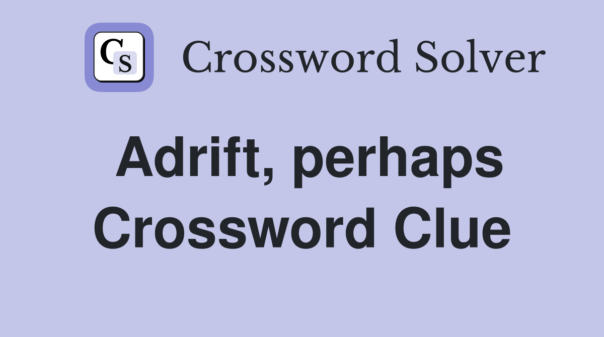 Adrift perhaps Crossword Clue Answers Crossword Solver